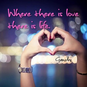 Where there is love - Gandhi Quote